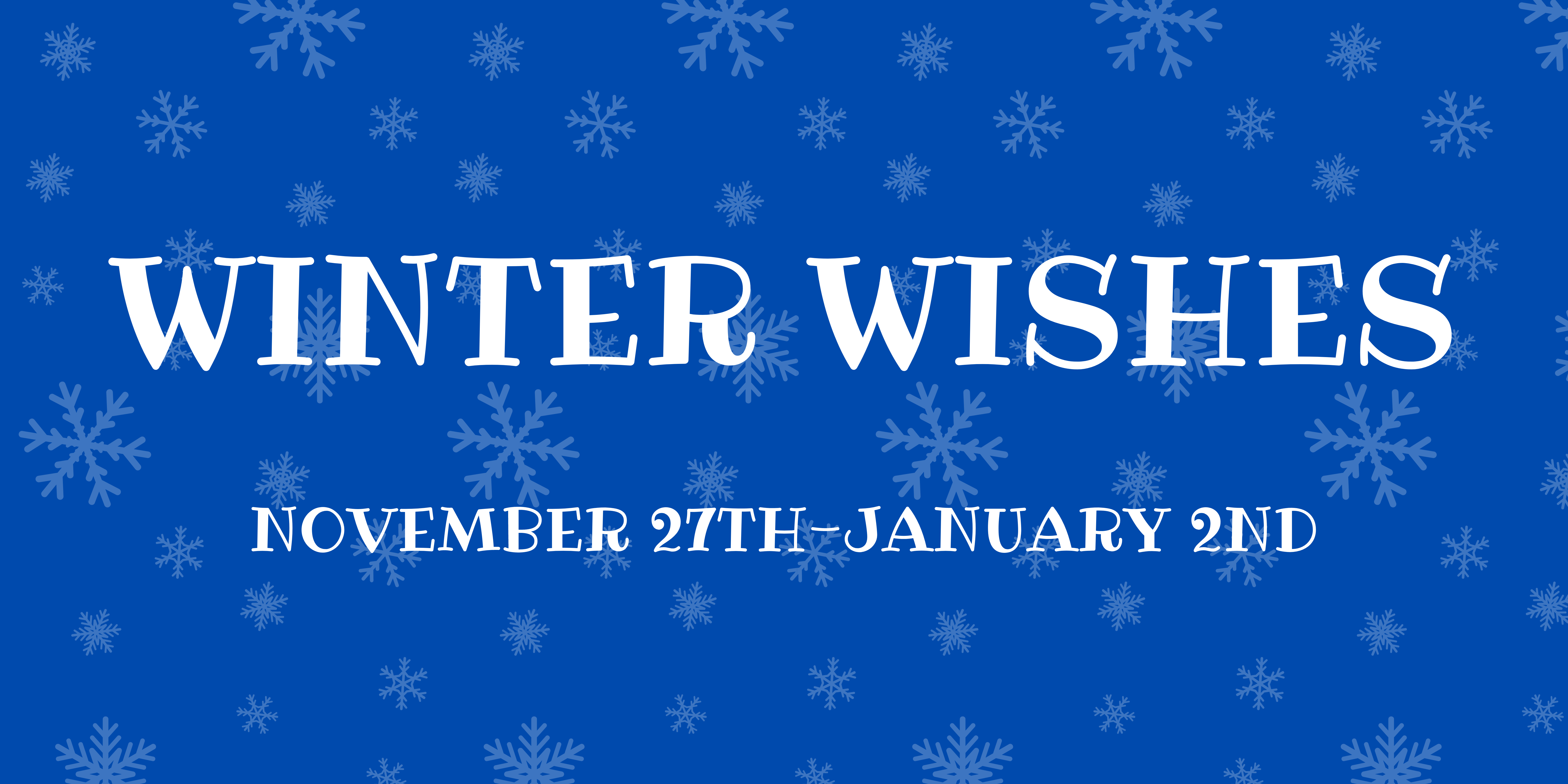Winter Wishes Nov 27th-Jan 2nd